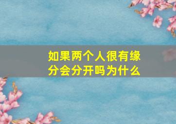 如果两个人很有缘分会分开吗为什么