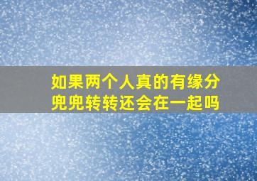 如果两个人真的有缘分兜兜转转还会在一起吗