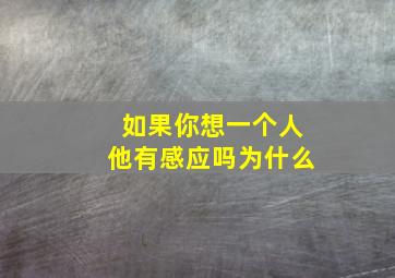 如果你想一个人他有感应吗为什么