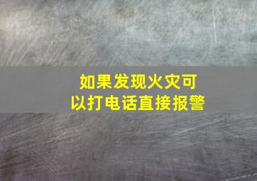 如果发现火灾可以打电话直接报警