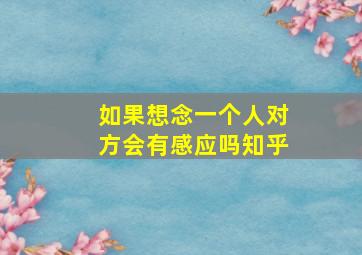 如果想念一个人对方会有感应吗知乎