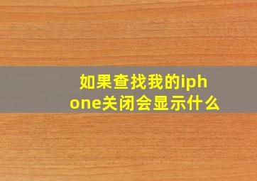 如果查找我的iphone关闭会显示什么