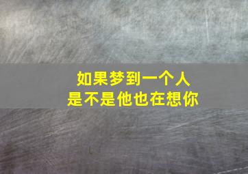 如果梦到一个人是不是他也在想你