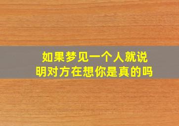 如果梦见一个人就说明对方在想你是真的吗