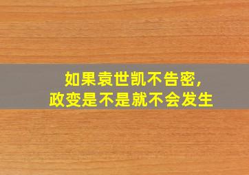 如果袁世凯不告密,政变是不是就不会发生