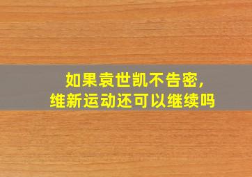 如果袁世凯不告密,维新运动还可以继续吗