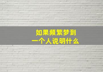 如果频繁梦到一个人说明什么