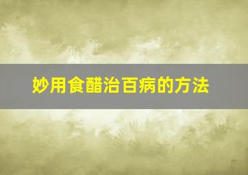 妙用食醋治百病的方法