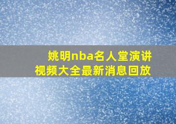 姚明nba名人堂演讲视频大全最新消息回放