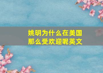 姚明为什么在美国那么受欢迎呢英文