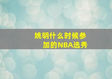 姚明什么时候参加的NBA选秀