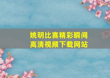 姚明比赛精彩瞬间高清视频下载网站