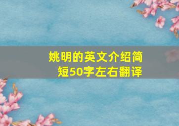 姚明的英文介绍简短50字左右翻译