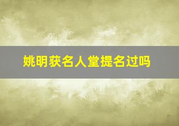 姚明获名人堂提名过吗