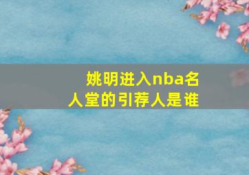 姚明进入nba名人堂的引荐人是谁