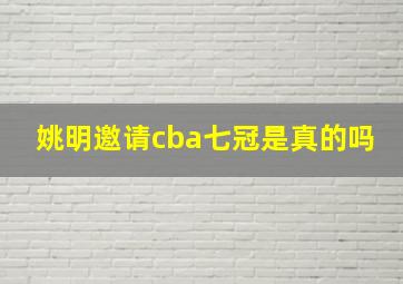 姚明邀请cba七冠是真的吗