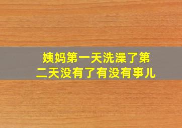 姨妈第一天洗澡了第二天没有了有没有事儿