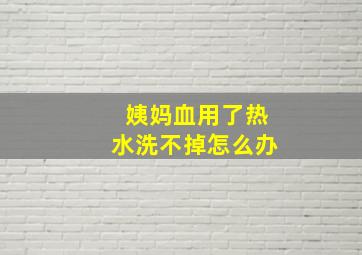 姨妈血用了热水洗不掉怎么办