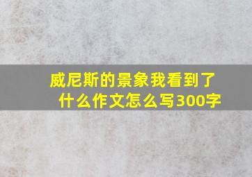 威尼斯的景象我看到了什么作文怎么写300字