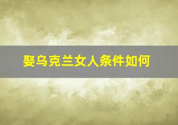 娶乌克兰女人条件如何