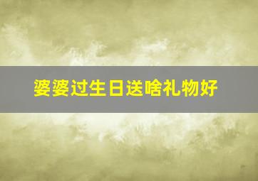 婆婆过生日送啥礼物好