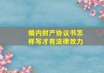 婚内财产协议书怎样写才有法律效力