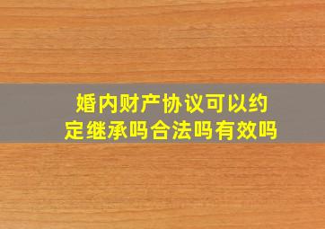 婚内财产协议可以约定继承吗合法吗有效吗