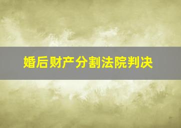 婚后财产分割法院判决