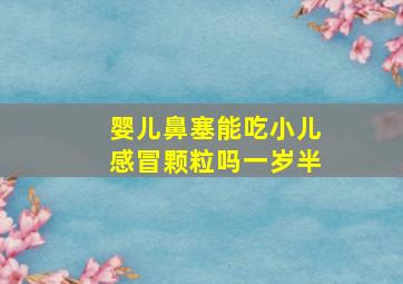 婴儿鼻塞能吃小儿感冒颗粒吗一岁半