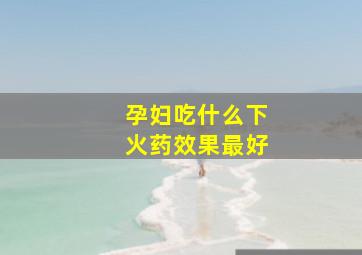 孕妇吃什么下火药效果最好