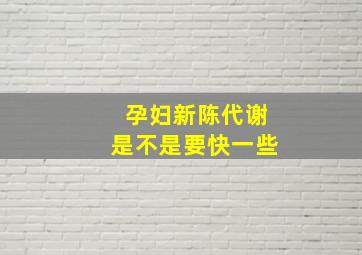 孕妇新陈代谢是不是要快一些