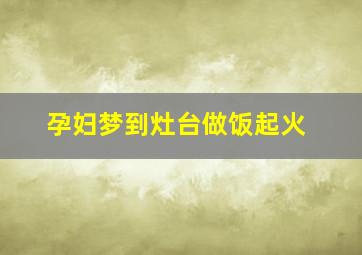 孕妇梦到灶台做饭起火