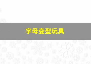 字母变型玩具