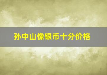 孙中山像银币十分价格