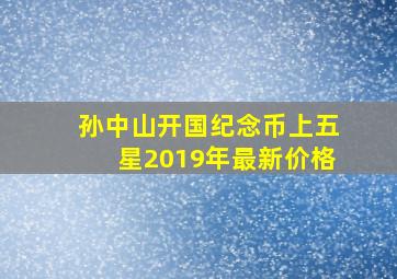 孙中山开国纪念币上五星2019年最新价格