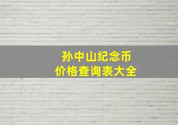 孙中山纪念币价格查询表大全