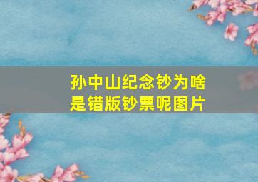 孙中山纪念钞为啥是错版钞票呢图片