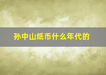 孙中山纸币什么年代的