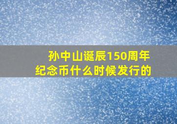 孙中山诞辰150周年纪念币什么时候发行的