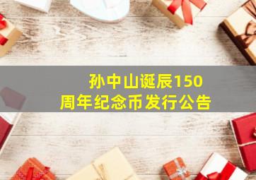 孙中山诞辰150周年纪念币发行公告