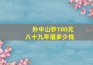 孙中山钞100元八十九年值多少钱