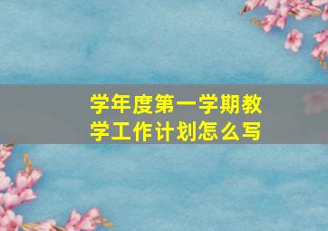 学年度第一学期教学工作计划怎么写