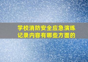 学校消防安全应急演练记录内容有哪些方面的