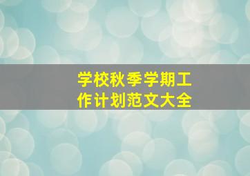 学校秋季学期工作计划范文大全