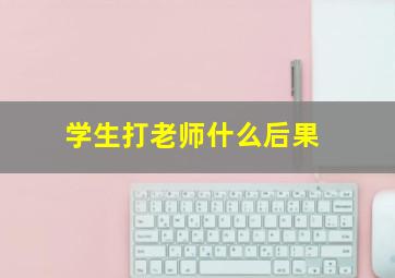 学生打老师什么后果