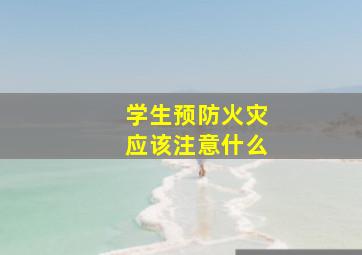 学生预防火灾应该注意什么