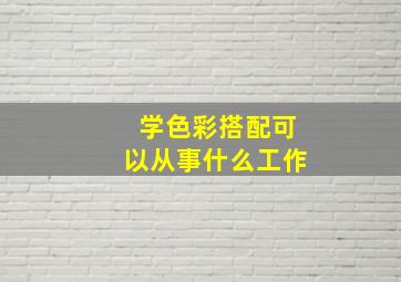 学色彩搭配可以从事什么工作