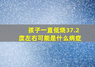 孩子一直低烧37.2度左右可能是什么病症