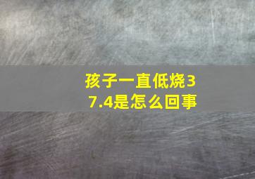 孩子一直低烧37.4是怎么回事