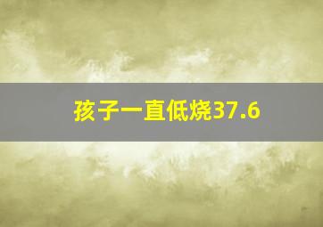 孩子一直低烧37.6